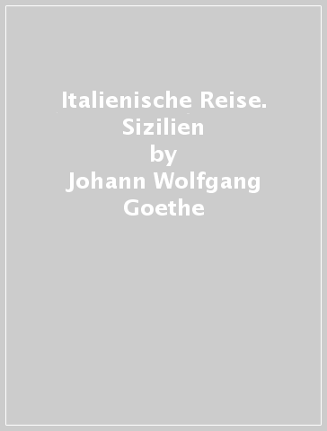 Italienische Reise. Sizilien - Johann Wolfgang Goethe