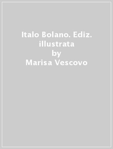 Italo Bolano. Ediz. illustrata - Marisa Vescovo