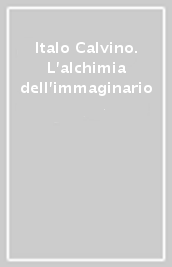 Italo Calvino. L alchimia dell immaginario