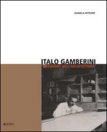 Italo Gamberini «artigiano dell'architettura» - Daniela Petrone | 