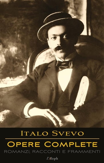 Italo Svevo: Opere Complete - Romanzi, Racconti e Frammenti - Italo Svevo - Sam Vaseghi