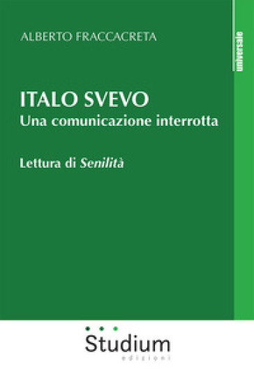 Italo Svevo. Una comunicazione interrotta. Lettura di «Senilità» - Alberto Fraccacreta