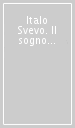 Italo Svevo. Il sogno e la vita vera
