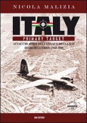 Italy primary target. Attacchi aerei dell USAAF e della RAF. Diari di guerra: 1943-1945