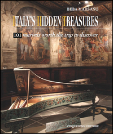 Italy's hidden treasures. 101 marvels worth the trip to discover. Ediz. illustrata. 1. - Beba Marsano