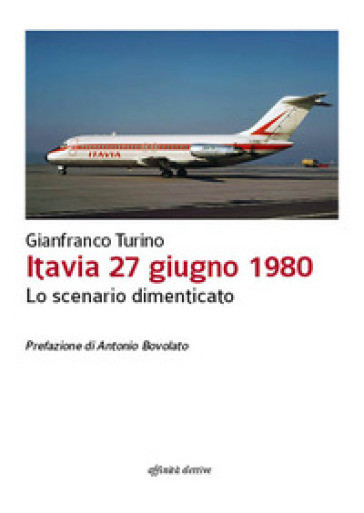 Itavia 27 giugno 1980. Lo scenario dimenticato - Gianfranco Turino