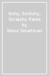 Itchy, Scritchy, Scratchy Pants