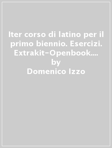 Iter corso di latino per il primo biennio. Esercizi. Extrakit-Openbook. Per le Scuole superiori. Con e-book. Con espansione online. 2. - Domenico Izzo - Francesca Focaroli - Chiara Chisu