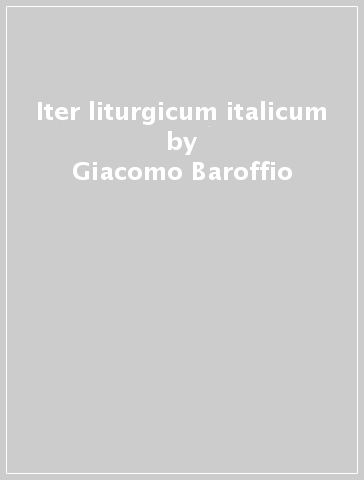 Iter liturgicum italicum - Giacomo Baroffio