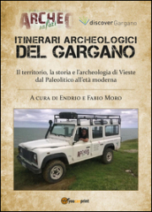 Itinerari archeologici del Gargano. Il territorio, la storia e l archeologia di Vieste dal Paleolitico all Età Moderna