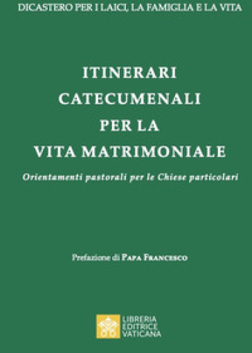 Itinerari catecumenali per la vita matrimoniale. Orientamenti pastorali per le Chiese particolari