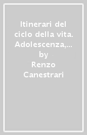 Itinerari del ciclo della vita. Adolescenza, mezza età, vecchiaia