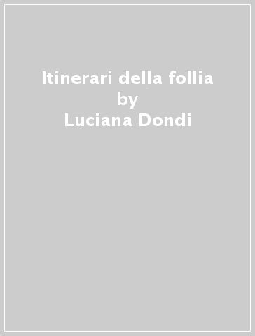 Itinerari della follia - Luciana Dondi | 