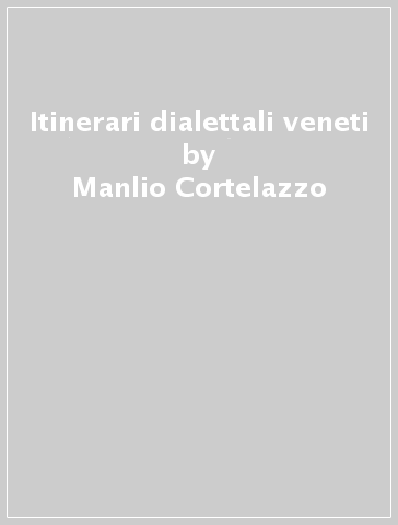Itinerari dialettali veneti - Manlio Cortelazzo