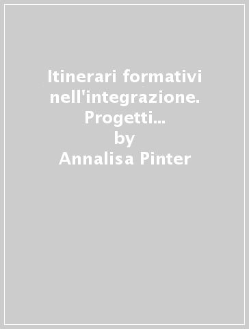 Itinerari formativi nell'integrazione. Progetti ed esperienze nel mondo - Anita Gramigna - Annalisa Pinter