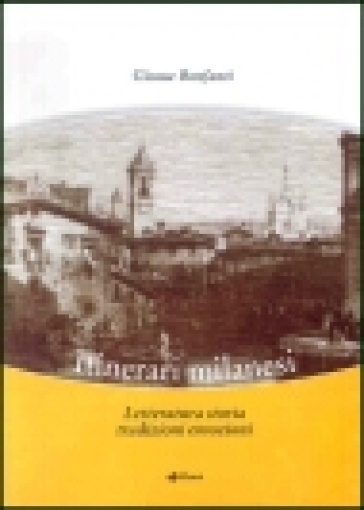 Itinerari milanesi. Letteratura, storia, tradizioni, emozioni - Giosuè Bonfanti