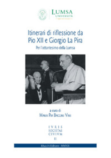 Itinerari di riflessione da Pio XII e Giorgio La Pira. Per l'ottantesimo della Lumsa - M. P. Baccari Vari | 