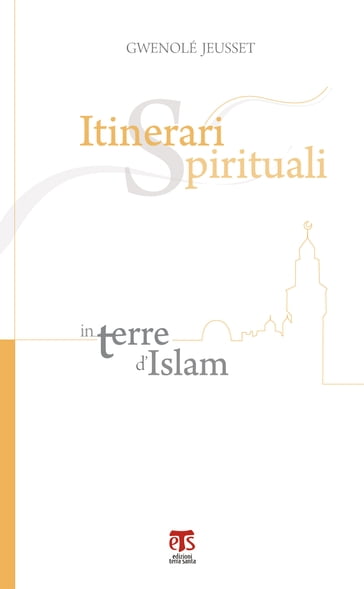 Itinerari spirituali in terre d'Islam - Gwenolé Jeusset - Gérard Antoine Léopold Daucourt - Giacomo Bini