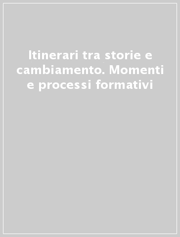 Itinerari tra storie e cambiamento. Momenti e processi formativi