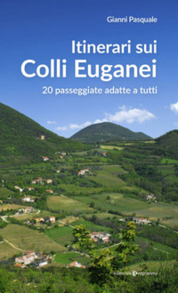 Itinerari sui Colli Euganei. 20 passeggiate adatte a tutti - Gianni Pasquale