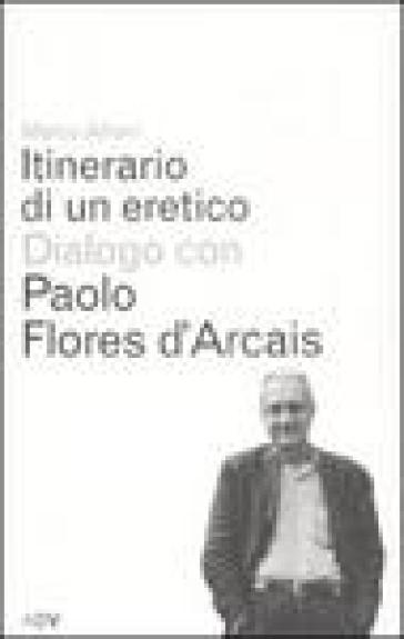 Itinerario di un eretico. Dialogo con Paolo Flores d'Arcais - Marco Alloni - Paolo Flores d