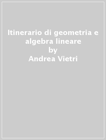 Itinerario di geometria e algebra lineare - Andrea Vietri