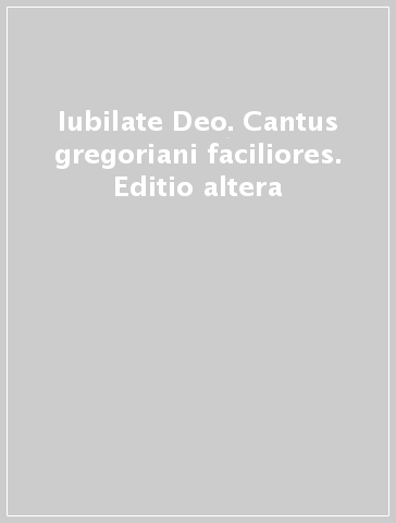 Iubilate Deo. Cantus gregoriani faciliores. Editio altera