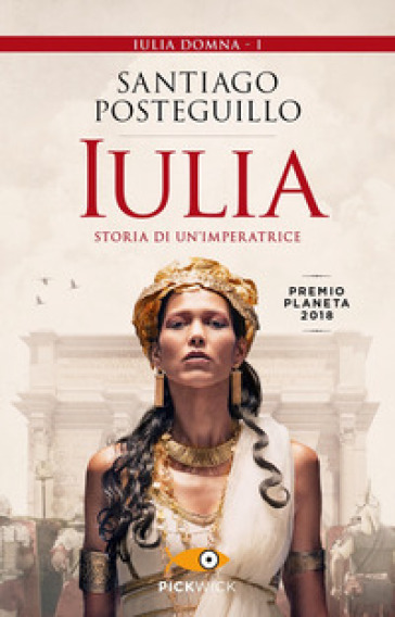 Iulia. Storia di un'imperatrice - Santiago Posteguillo