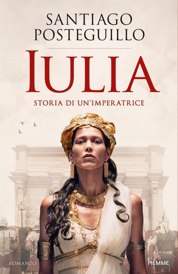 Iulia. Storia di un'imperatrice - Santiago Posteguillo