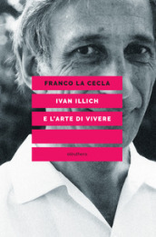 Ivan Illich e l'arte di vivere - Franco La Cecla