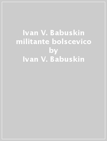 Ivan V. Babuskin militante bolscevico - Ivan V. Babuskin