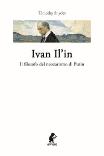 Ivan Il'in. Il filosofo del neozarismo di Putin - Timothy Snyder
