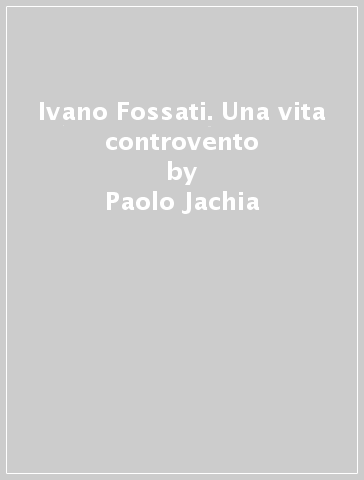 Ivano Fossati. Una vita controvento - Paolo Jachia