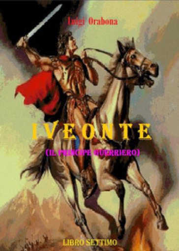 Iveonte (il principe guerriero). 7. - Luigi Orabona