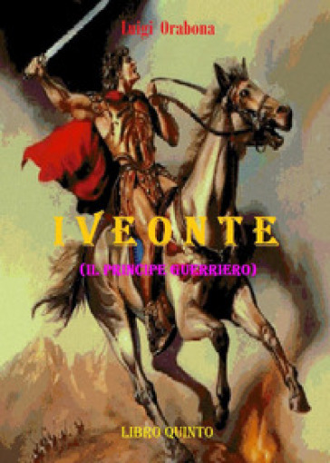 Iveonte (il principe guerriero). 5. - Luigi Orabona
