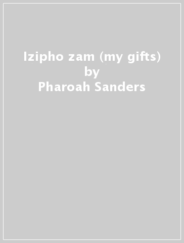 Izipho zam (my gifts) - Pharoah Sanders