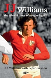 J J Williams the Life and Times of a Rugby Legend