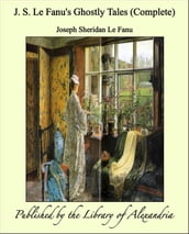 J. S. Le Fanu s Ghostly Tales (Complete)