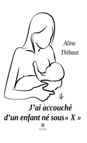 J ai accouché d un enfant né sous « X »