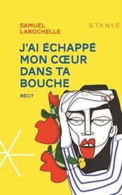 J ai échappé mon coeur dans ta bouche