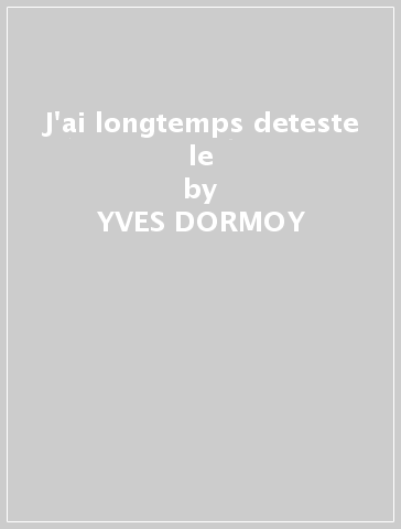 J'ai longtemps deteste le - YVES DORMOY