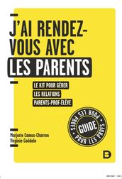 J ai rendez-vous avec les parents : Le kit pour gérer les relations parent-prof-élève en primaire