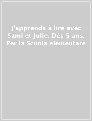 J'apprends à lire avec Sami et Julie. Dès 5 ans. Per la Scuola elementare