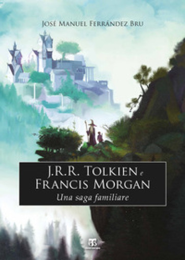 J.R.R. Tolkien e Francis Morgan. Una saga familiare - José Manuel Ferrandez Bru
