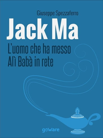 Jack Ma. Luomo che ha messo Alì Babà in rete - Giuseppe Spezzaferro - Marco Macchiavelli