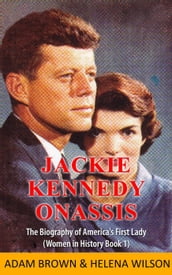 Jackie Kennedy Onassis: The Biography of America s First Lady (Women in History Book 1)