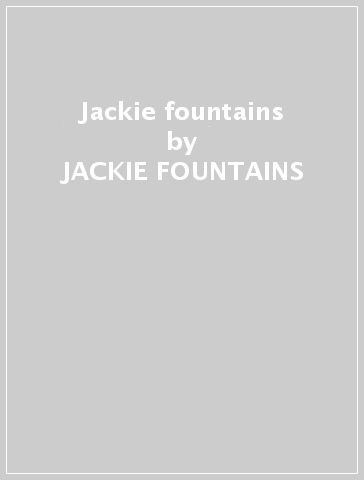 Jackie fountains - JACKIE FOUNTAINS