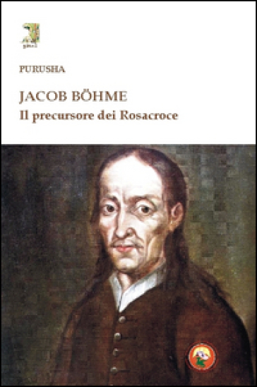Jacob Bohme. Il precursore dei Rosacroce - Claude Purusha