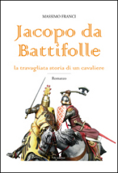 Jacopo da Battifolle. La travagliata storia di un cavaliere