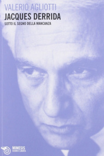 Jacques Derrida. Sotto il segno della mancanza - Valerio Agliotti